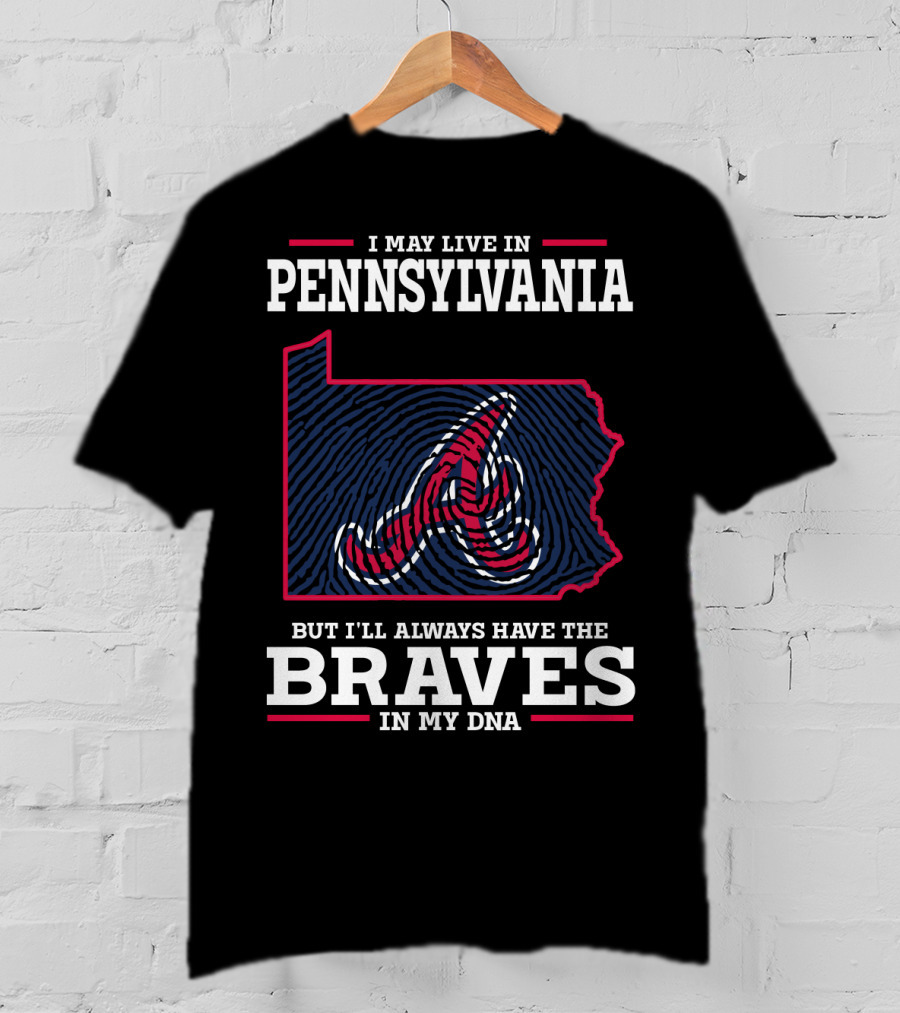 I May Live In Pennsylvania But I'll Always Have The Braves In My DNA T-Shirt