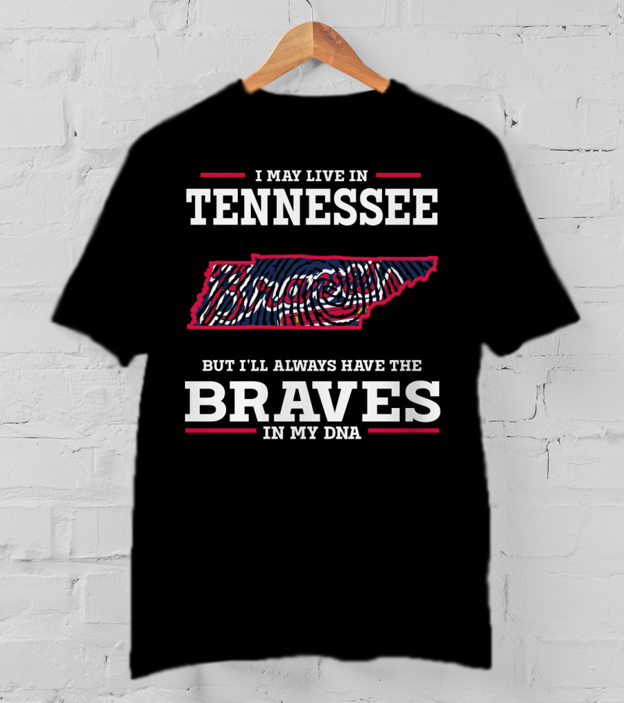 I May Live In Tennessee But I'll Always Have The Braves In My DNA T-Shirt