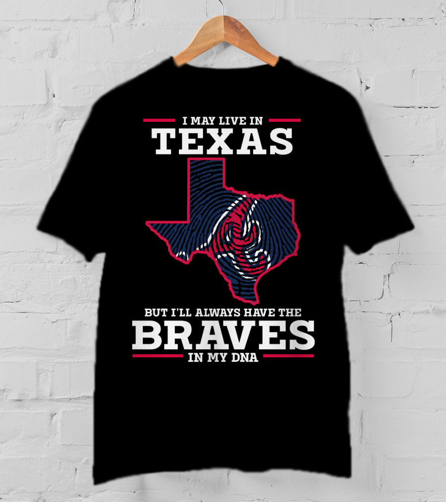 I May Live In Texas But I'll Always Have The Braves In My DNA T-Shirt