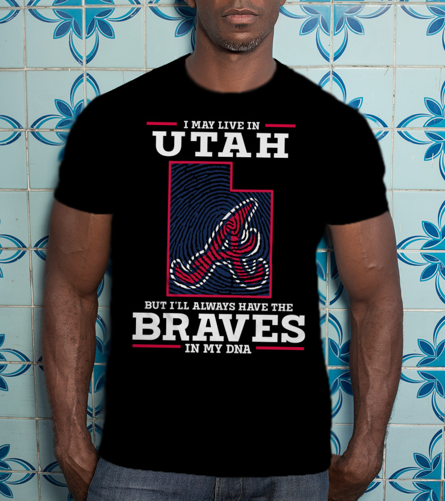 I May Live In Utah But I'll Always Have The Braves In My DNA T-Shirt