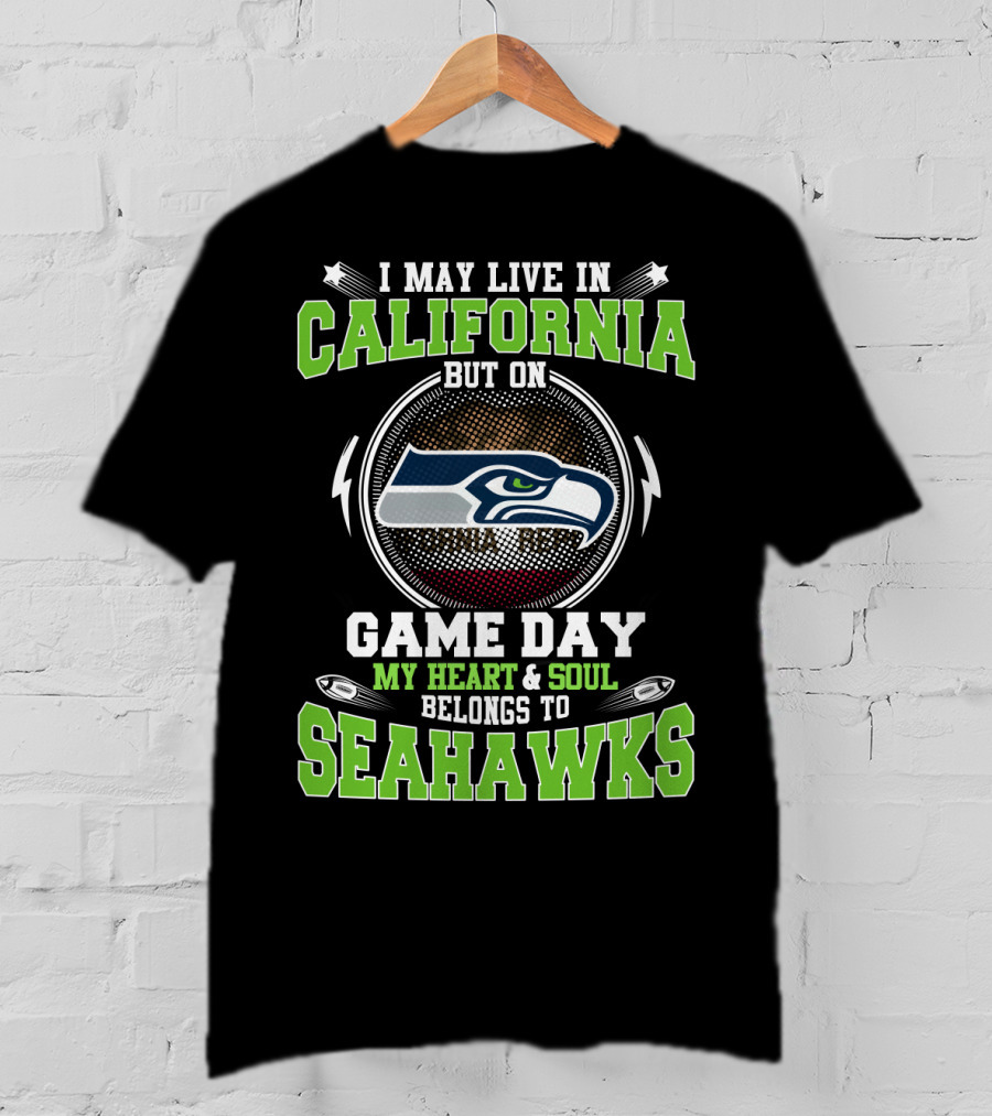 I May Live In California But On Game Day My Heart & Soul Belongs To Seahawks T-Shirt
