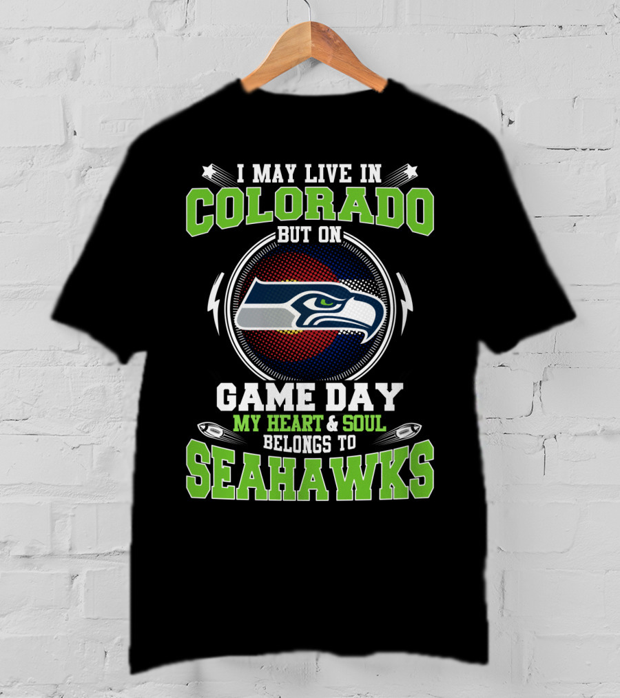 I May Live In Colorado But On Game Day My Heart & Soul Belongs To Seahawks T-Shirt