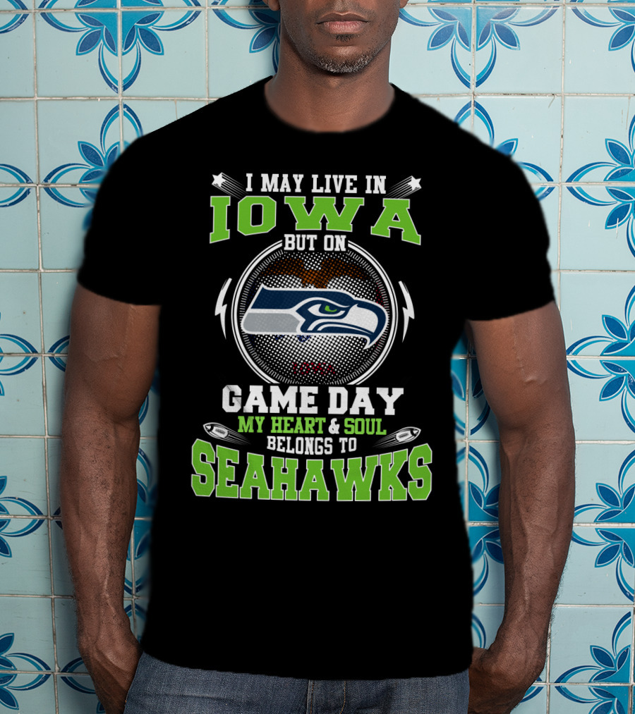 I May Live In Iowa But On Game Day My Heart & Soul Belongs To Seahawks T-Shirt