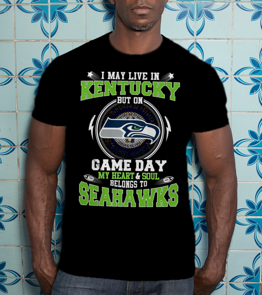 I May Live In Kentucky But On Game Day My Heart & Soul Belongs To Seahawks T-Shirt