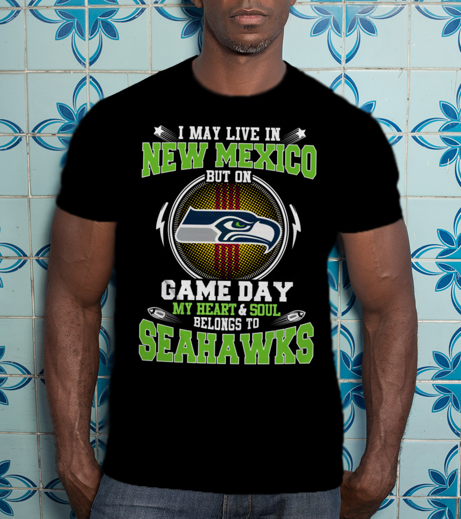 I May Live In New Mexico But On Game Day My Heart & Soul Belongs To Seahawks T-Shirt