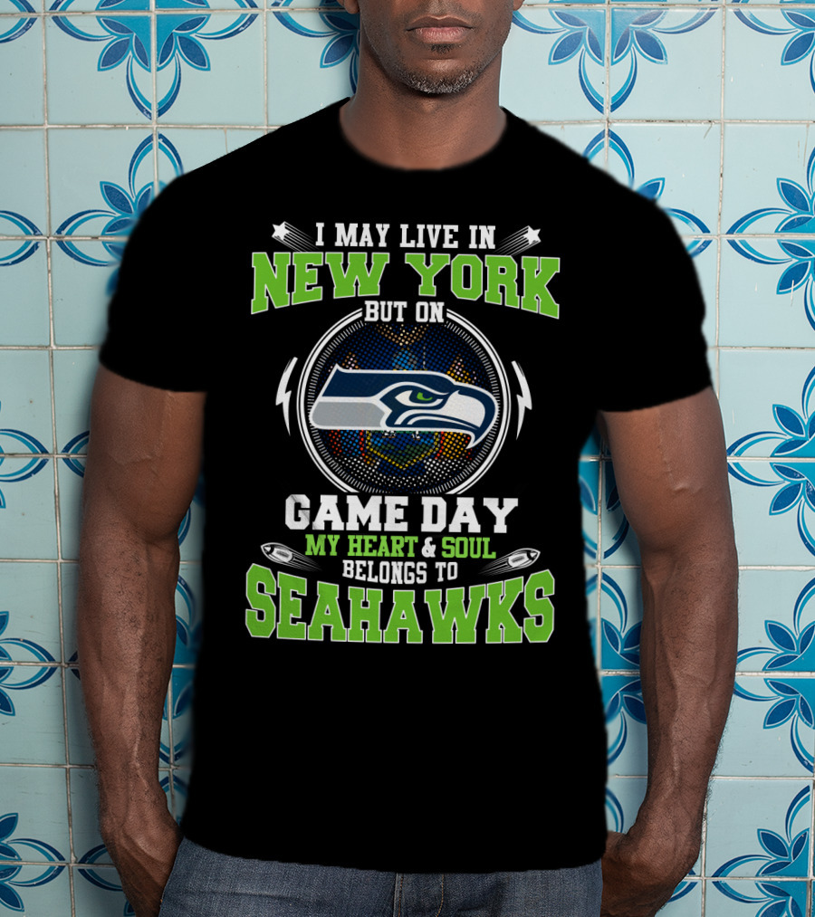 I May Live In New York But On Game Day My Heart & Soul Belongs To Seahawks T-Shirt