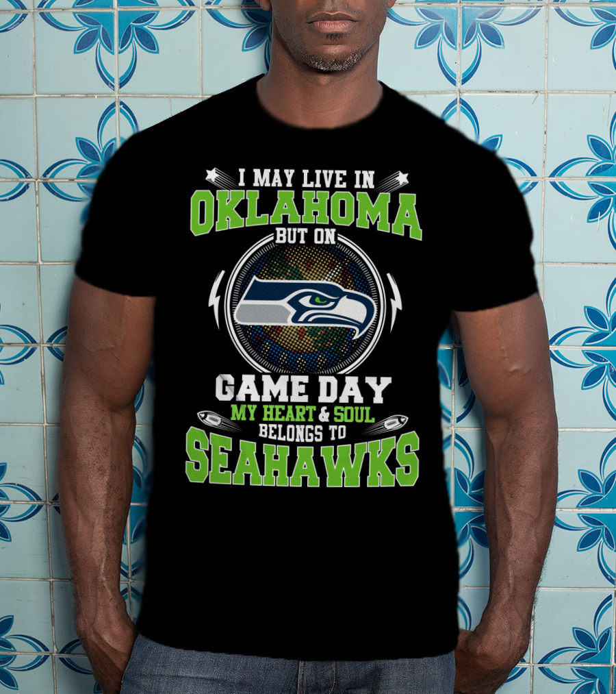 I May Live In Oklahoma But On Game Day My Heart And Soul Belongs To Seahawks T-Shirt