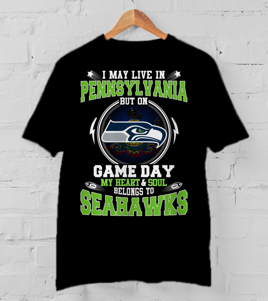 I May Live In Pennsylvania But On Game Day My Heart And Soul Belongs To Seahawks T-Shirt