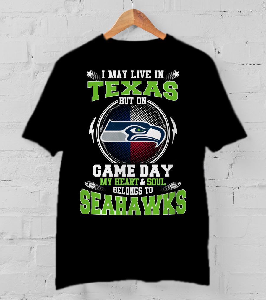 I May Live In Texas But On Game Day My Heart & Soul Belongs To Seahawks T-Shirt