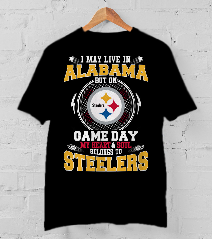I May Live IN Alabama But On Game Day My Heart And Soul Belongs To Steelers T-Shirt