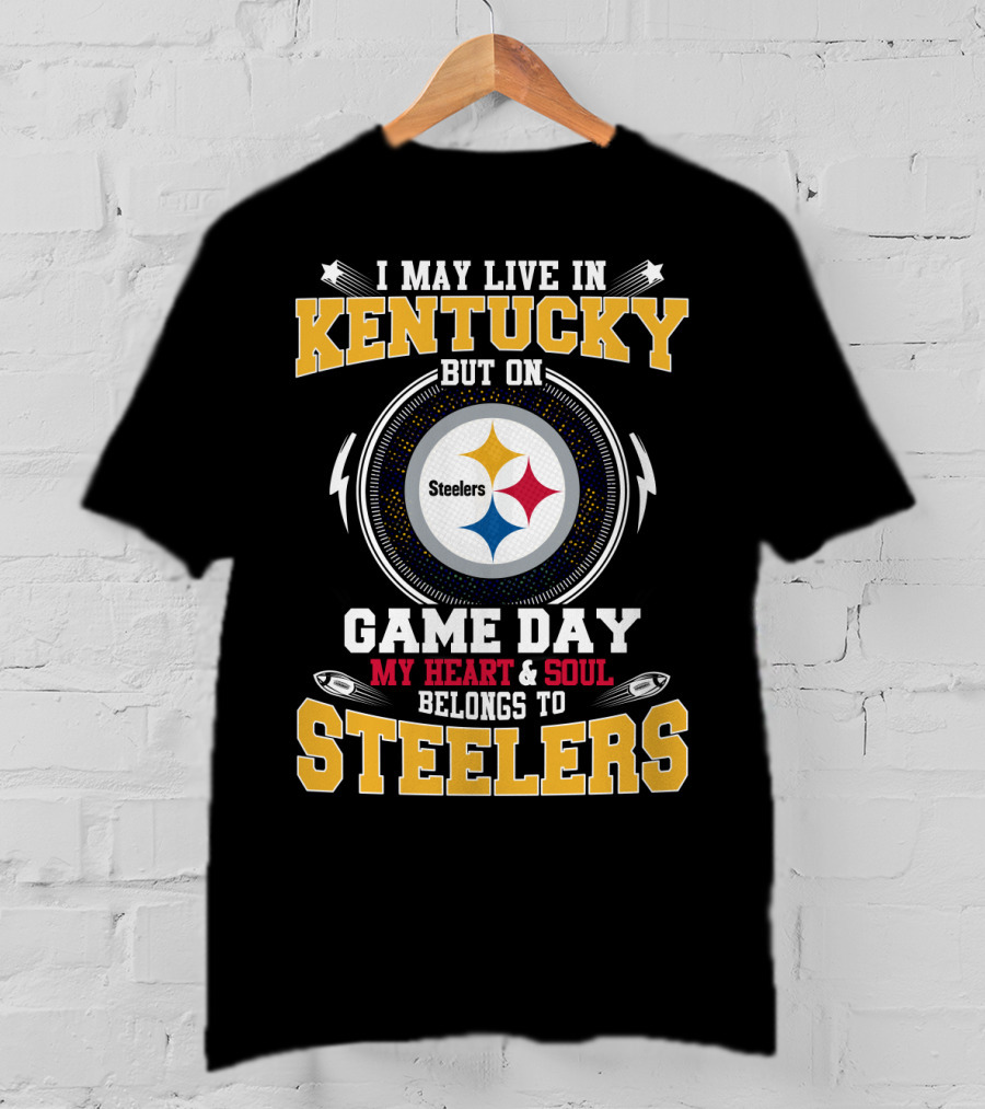 I May Live In Kentucky But On Game Day My Heart & Soul Belongs To Steelers T-Shirt