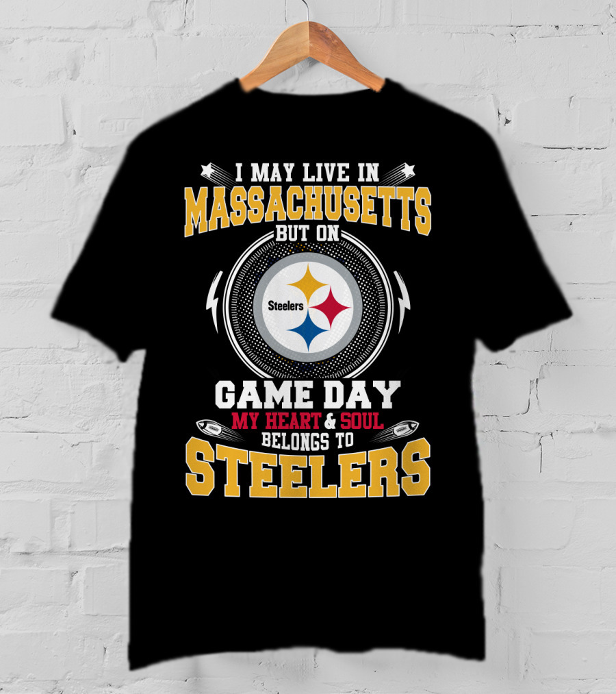 I May Live In Massachusetts But On Game Day My Heart & Soul Belongs To Steelers T-Shirt