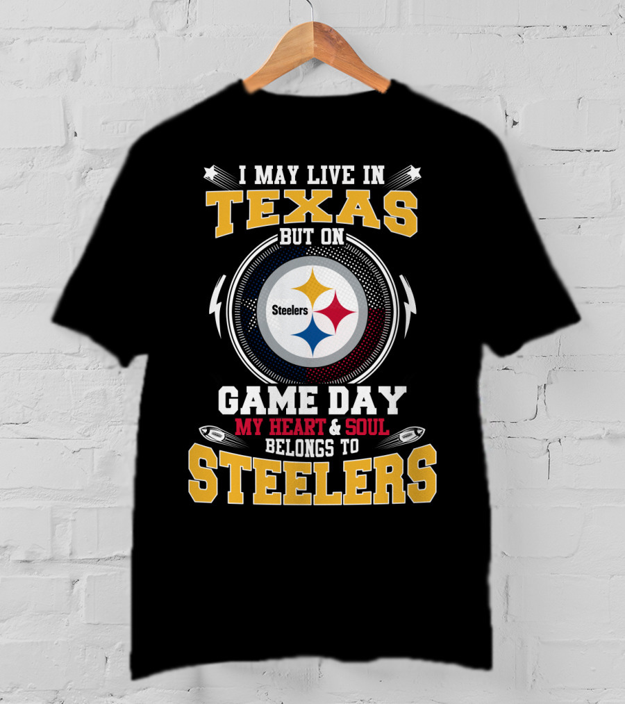 I May Live In Texas But On Game Day My Heart & Soul Belongs To Steelers T-Shirt
