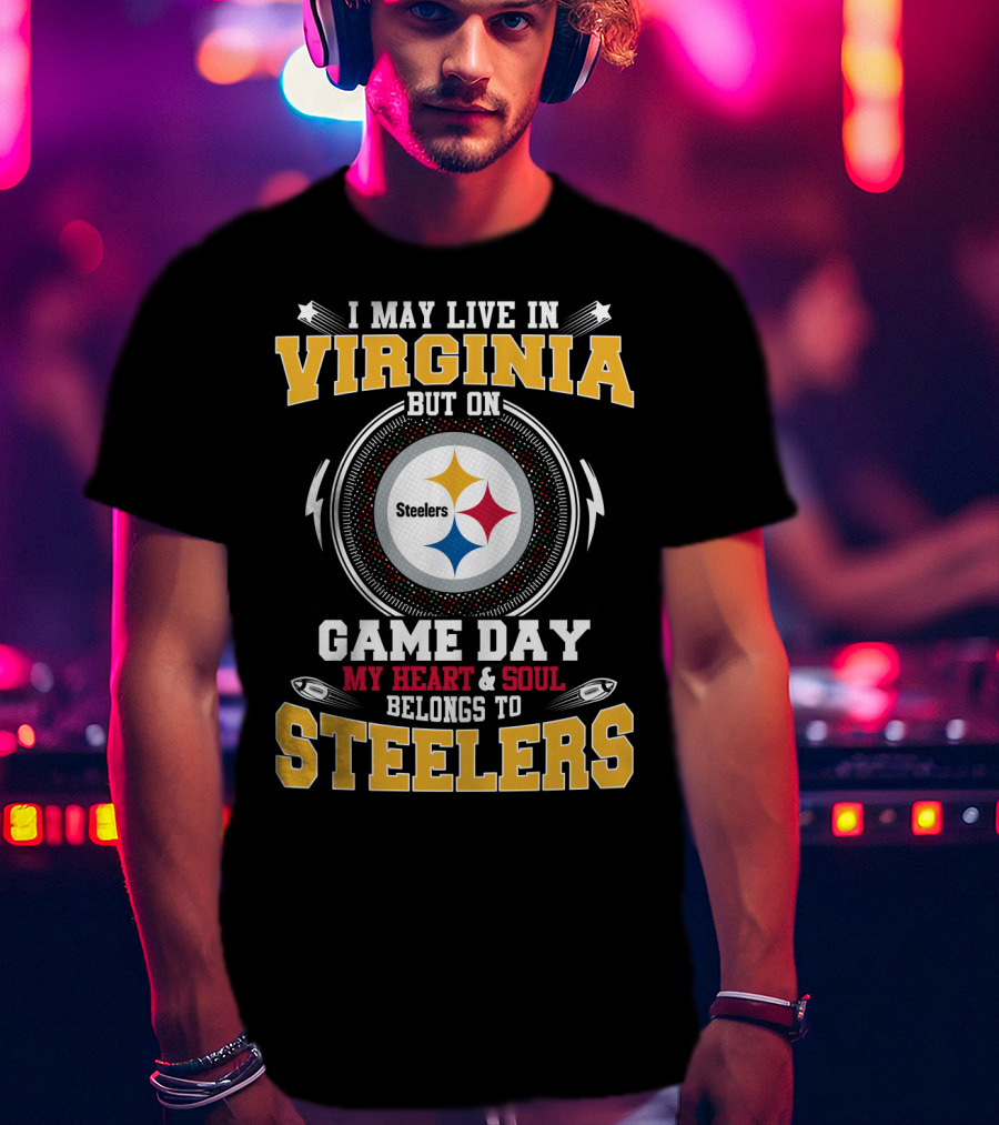 I May Live In Virginia But On Game Day My Heart And Soul Belongs To Steelers T-Shirt