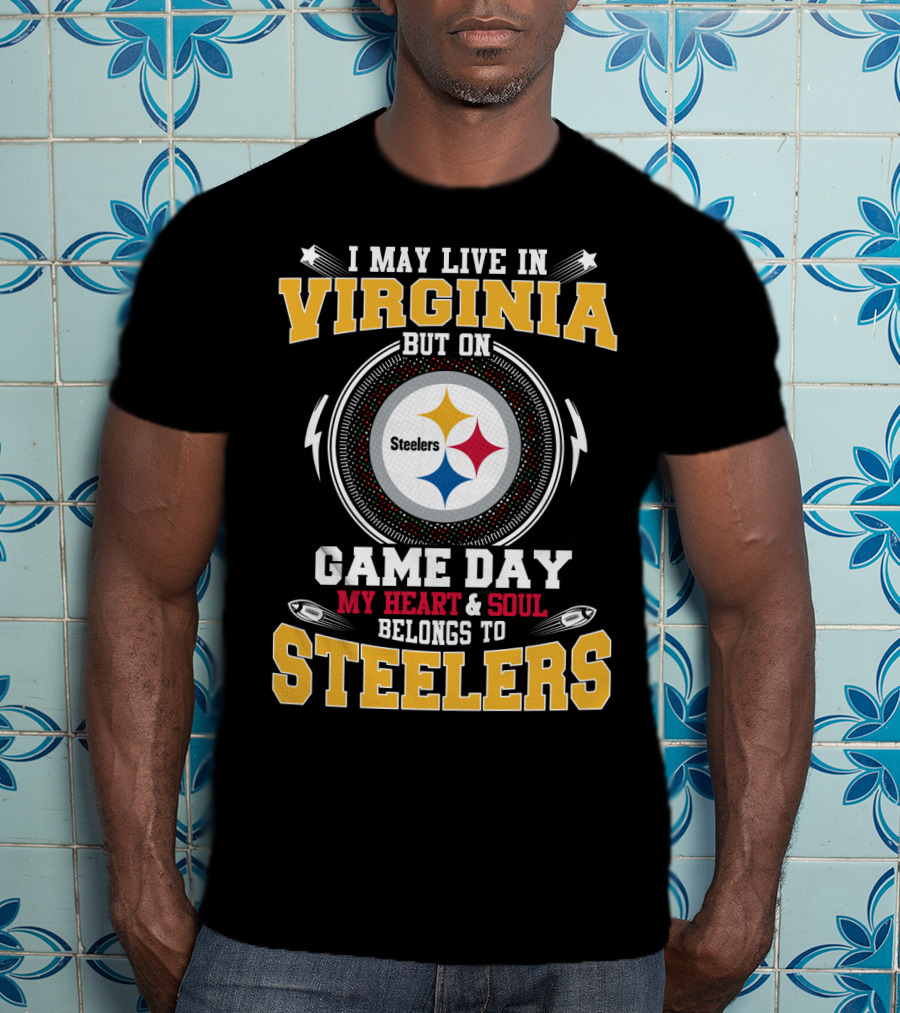 I May Live In Virginia But On Game Day My Heart And Soul Belongs To Steelers T-Shirt