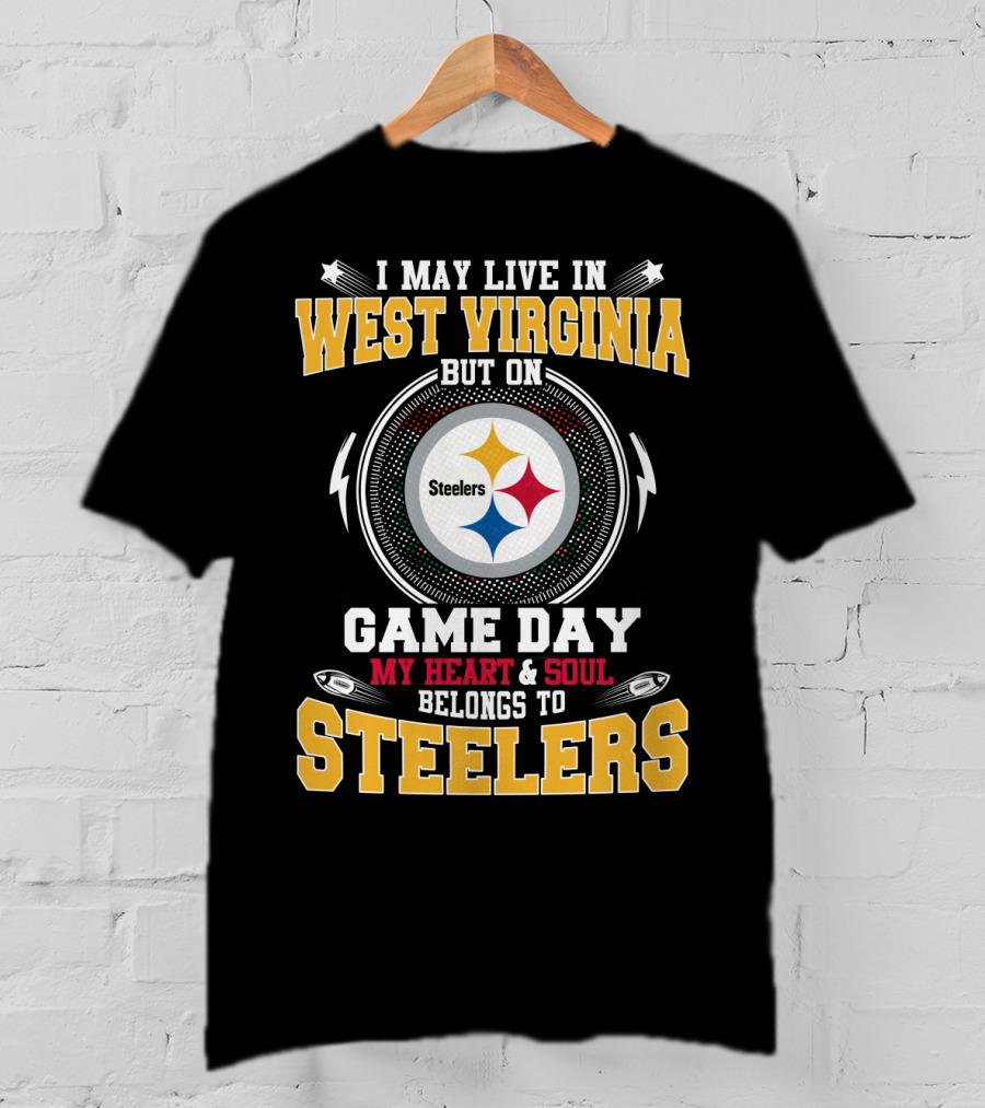 I May Live In West Virginia But On Game Day My Heart And Soul Belongs To Steelers T-Shirt