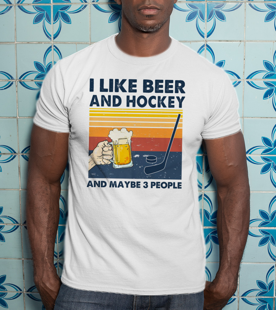 I Like Beer And Hockey And Maybe 3 People T-Shirt