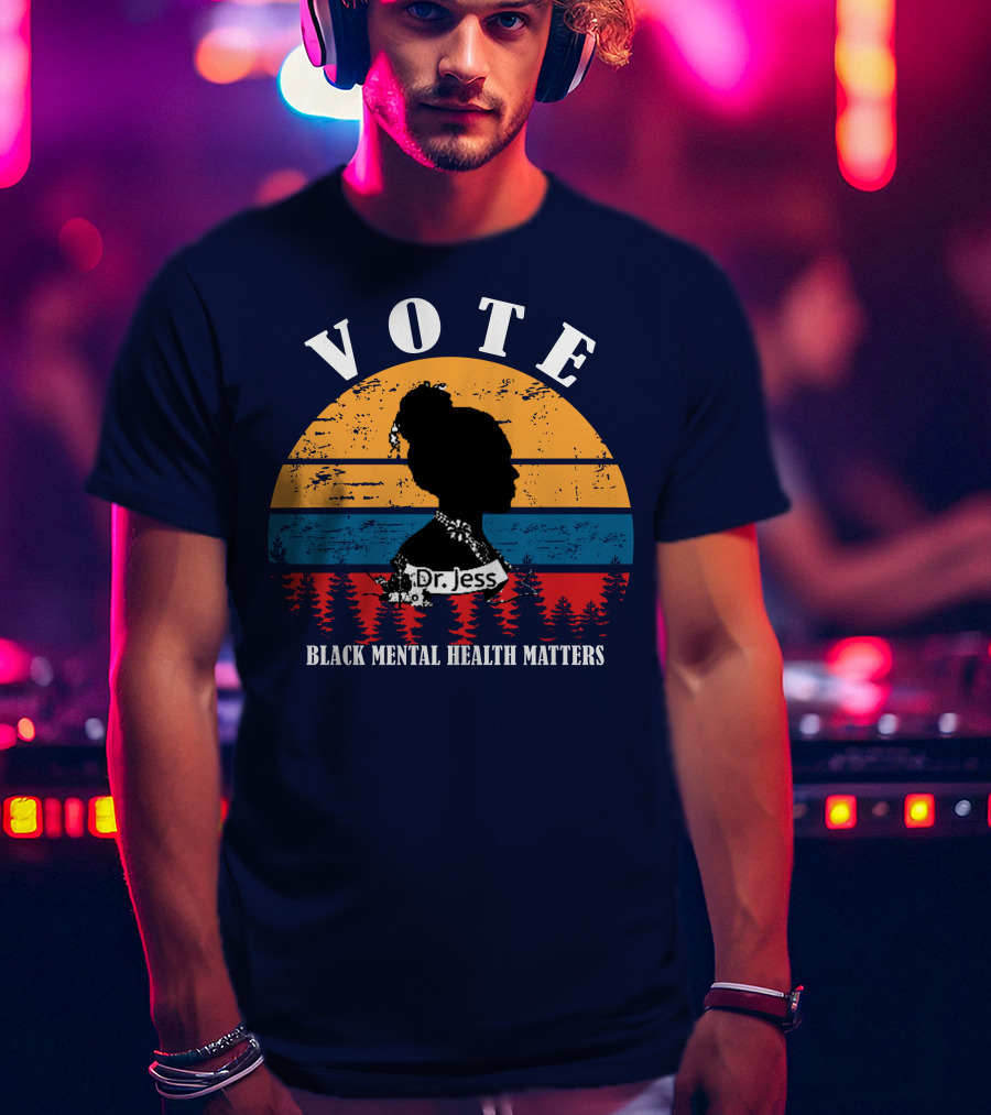 Vote Black Mental Health Matters Dr. Jess T-Shirt