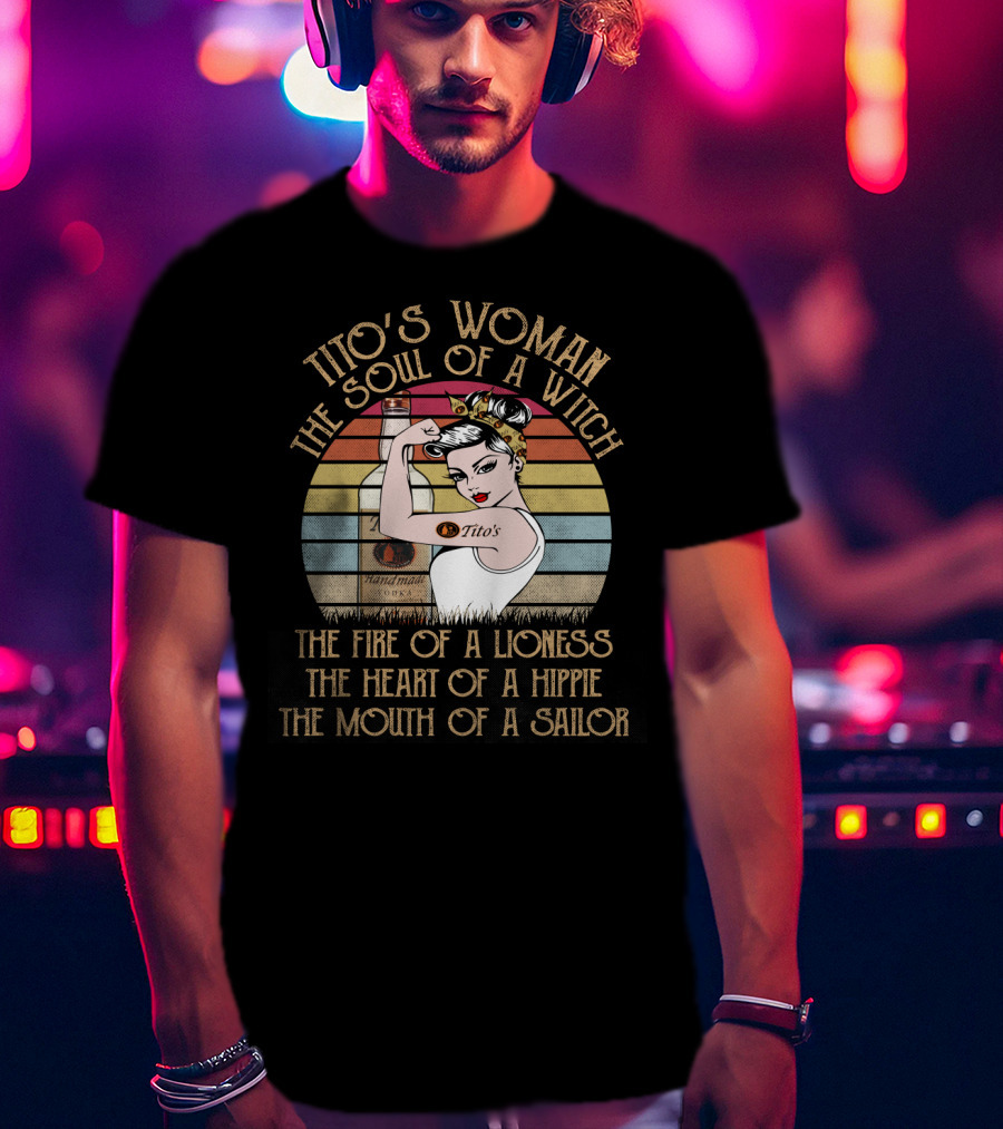 Tito's Woman The Soul Of A Witch The Fire Of A Lioness The Heart Of A Hippie The Mouth Of A Sailor T-Shirt