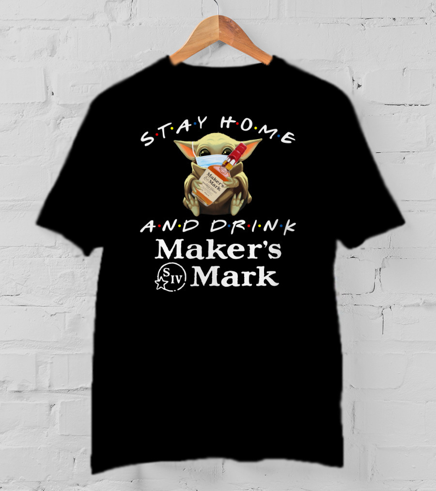 Stay Home And Drink Maker's Mark Baby Alien Mandalorian Fan T-Shirt
