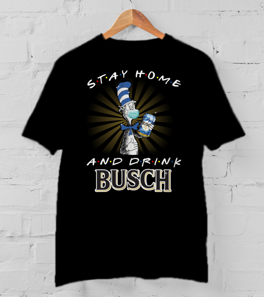 Stay Home And Drink Busch Dr Seuss Cat In The Hat With Mask And Busch Can T-Shirt