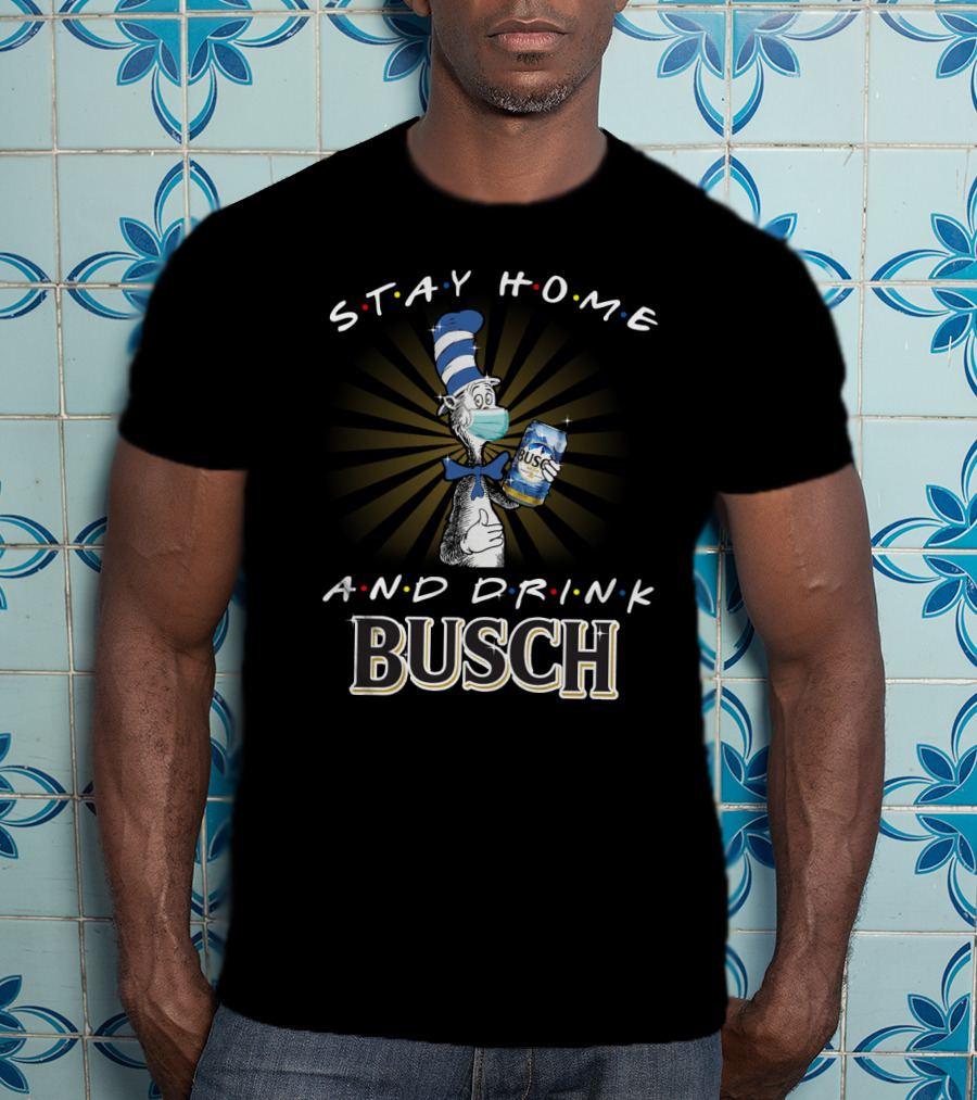 Stay Home And Drink Busch Dr Seuss Cat In The Hat With Mask And Busch Can T-Shirt