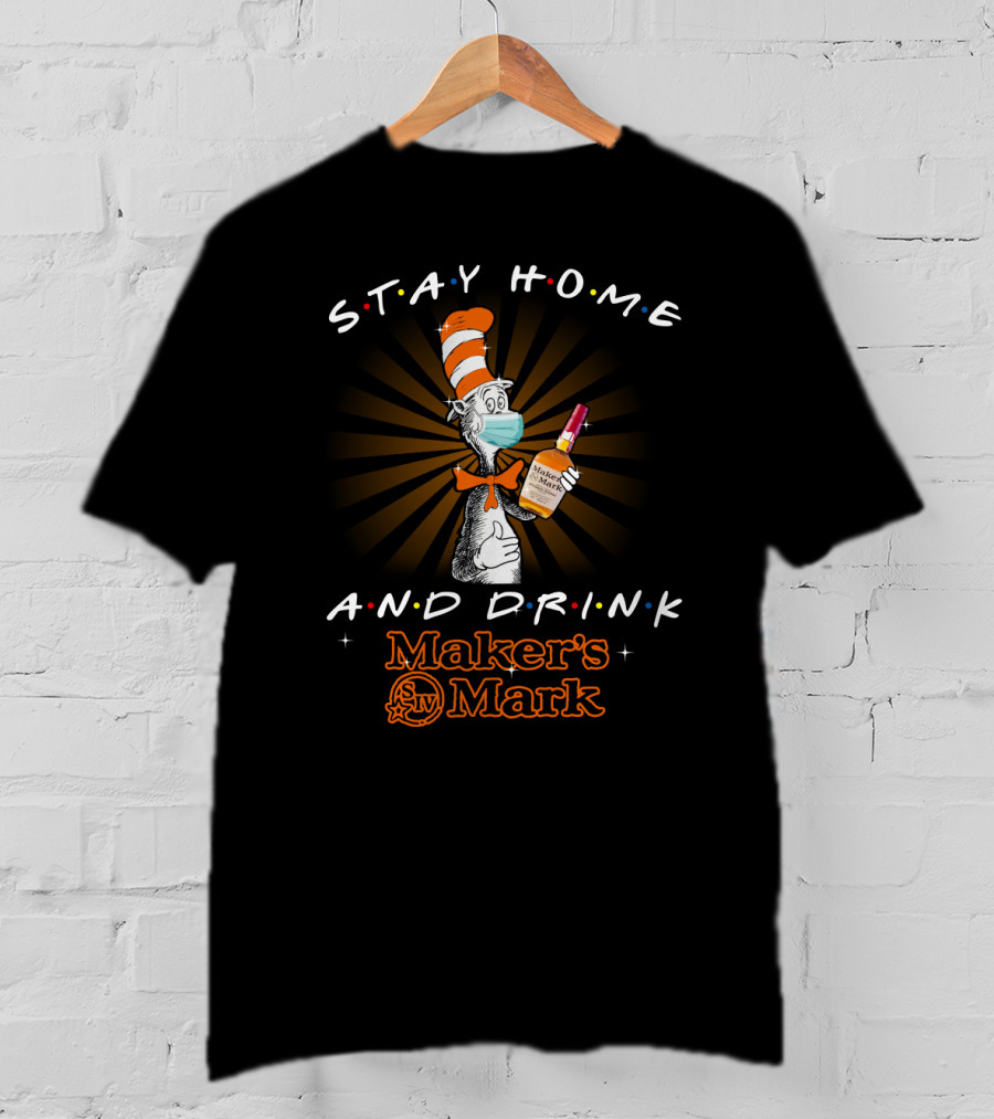Stay Home And Drink Maker's Mark Cat In The Hat T-Shirt