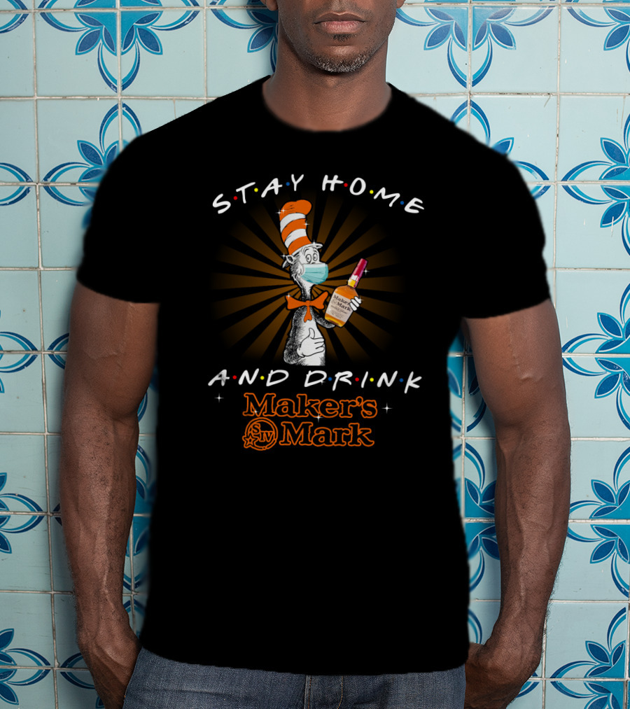 Stay Home And Drink Maker's Mark Cat In The Hat T-Shirt