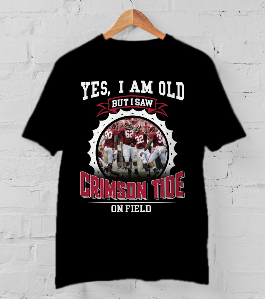 Yes I Am Old But I Saw Crimson Tide On Field T-Shirt