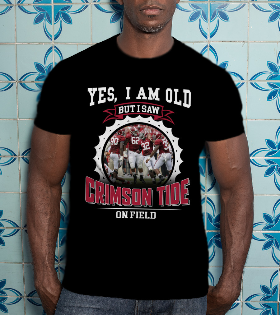 Yes I Am Old But I Saw Crimson Tide On Field T-Shirt