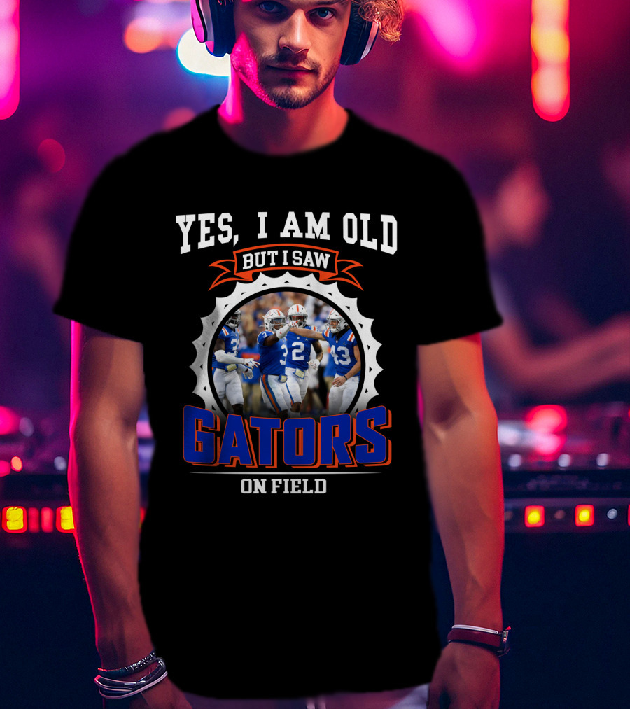 Yes I Am Old But I Saw Gators On Field T-Shirt