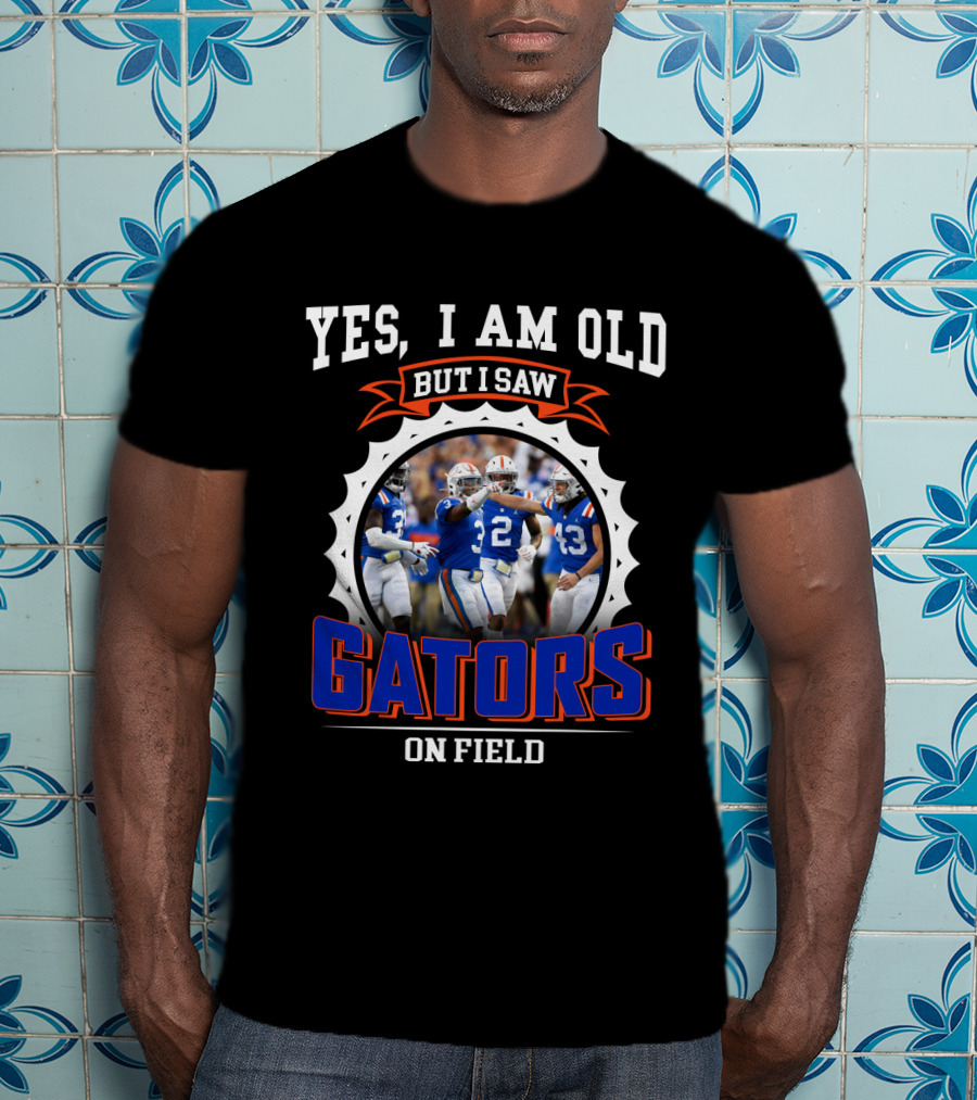Yes I Am Old But I Saw Gators On Field T-Shirt