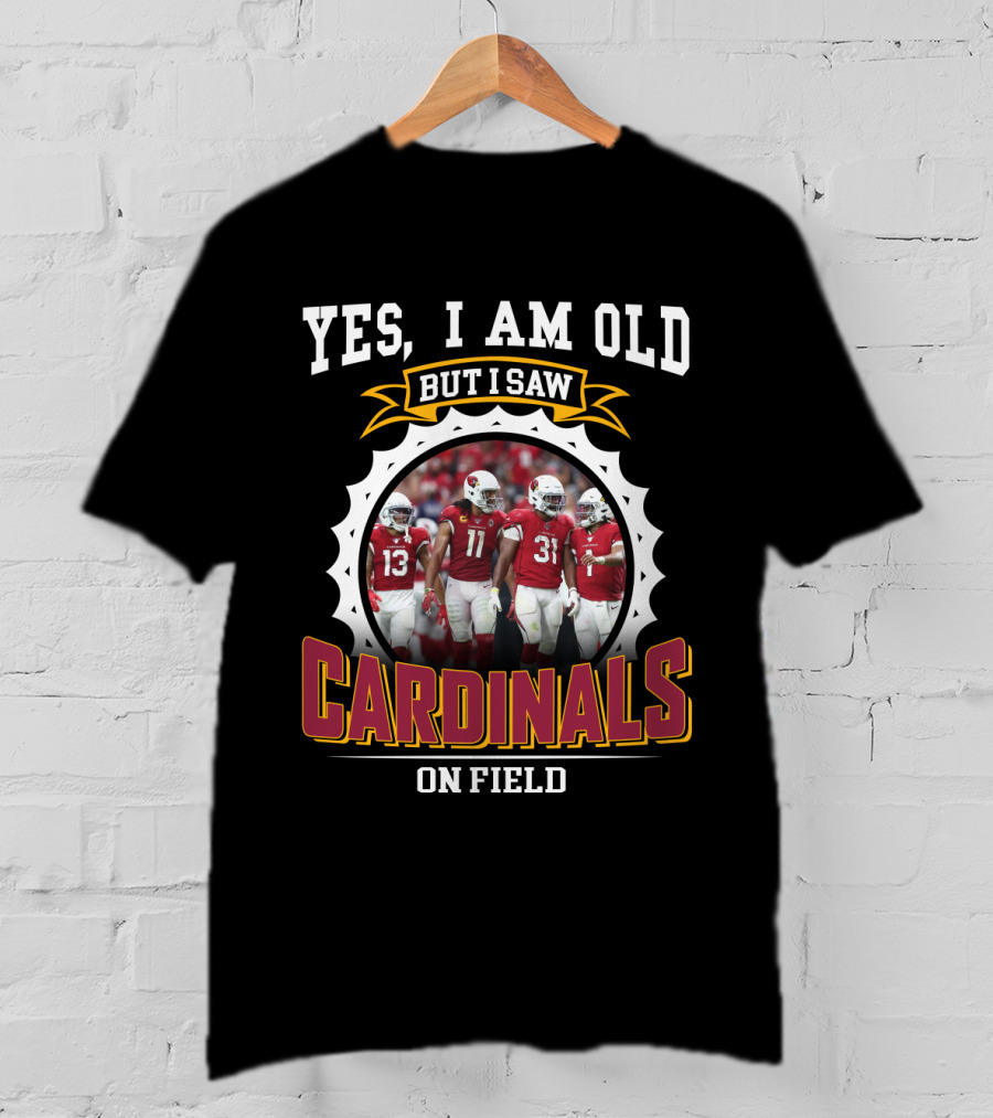 Yes I Am Old But I Saw Cardinals On Field T-Shirt