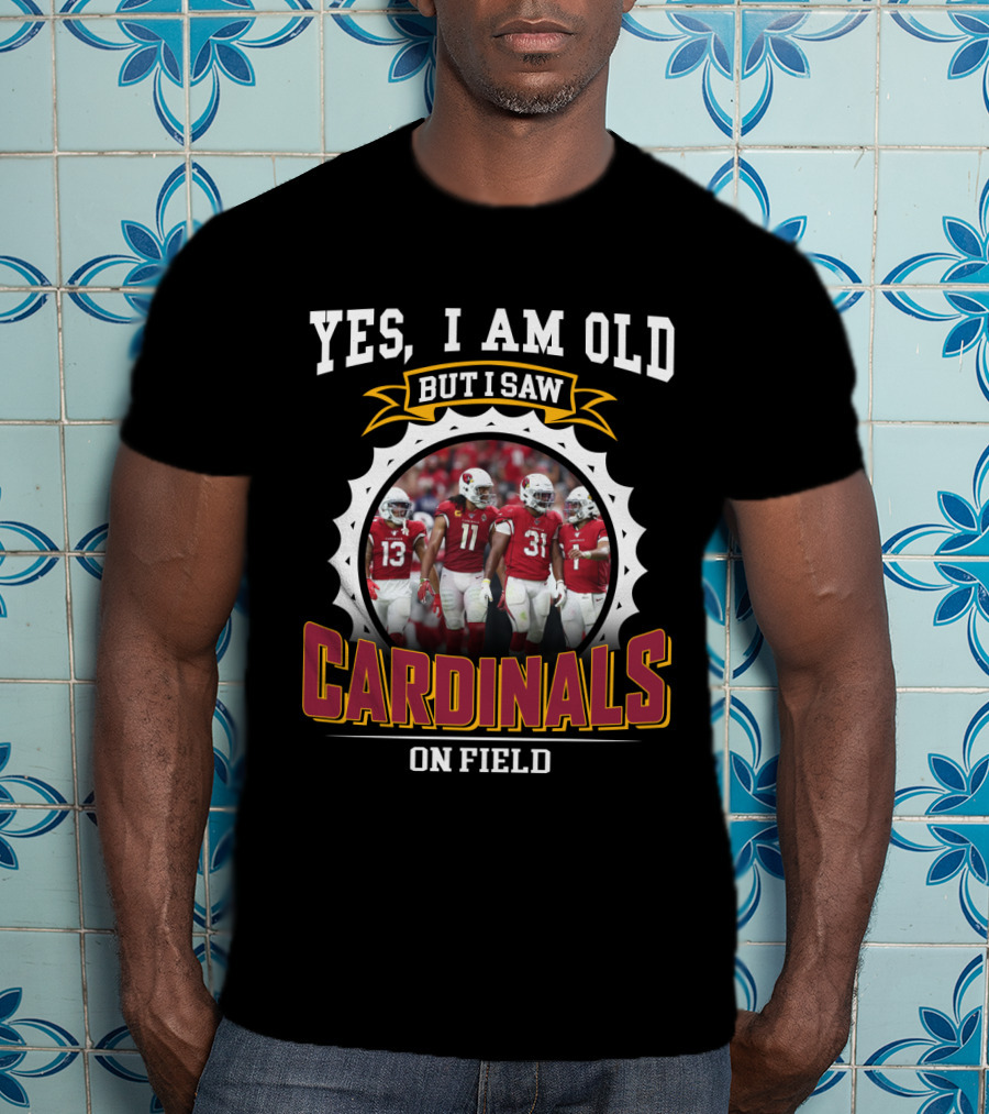 Yes I Am Old But I Saw Cardinals On Field T-Shirt