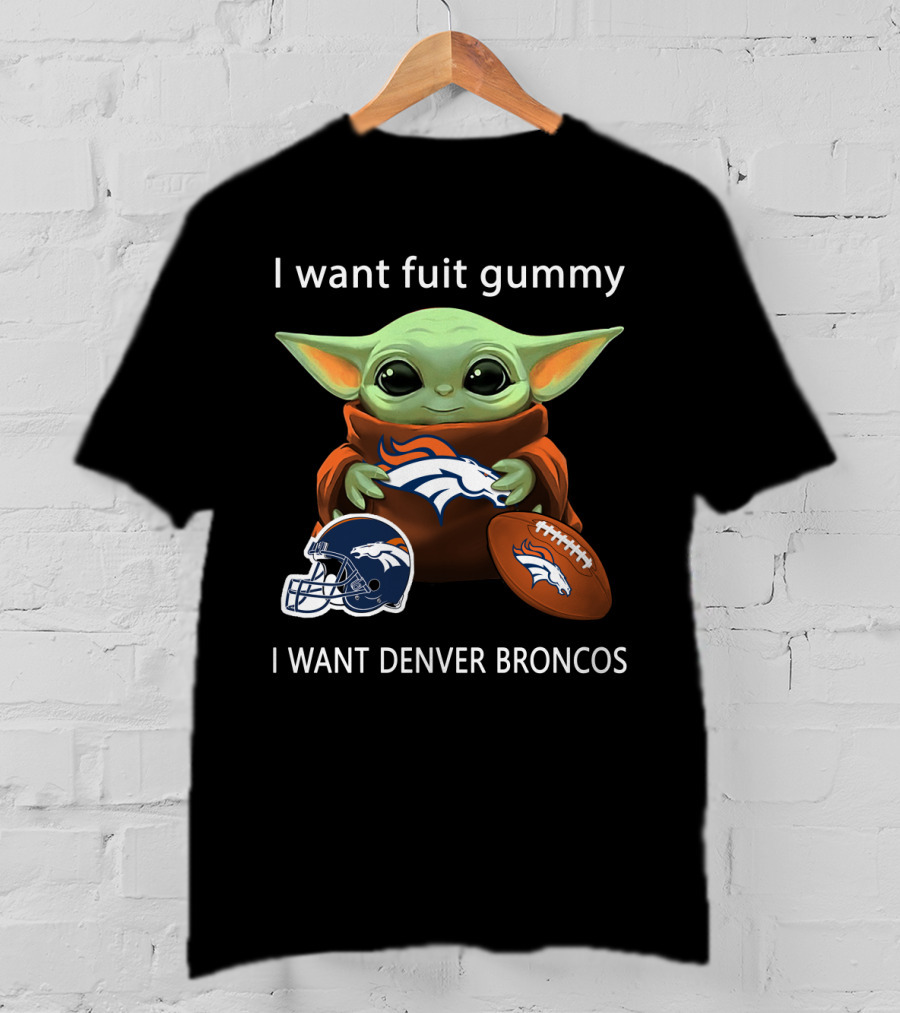I Want Fuit Gummy I Want Denver Broncos Nfl Football Baby Yoda T-Shirt