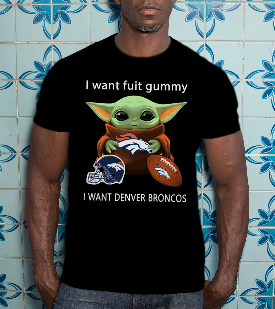 I Want Fuit Gummy I Want Denver Broncos Nfl Football Baby Yoda T-Shirt
