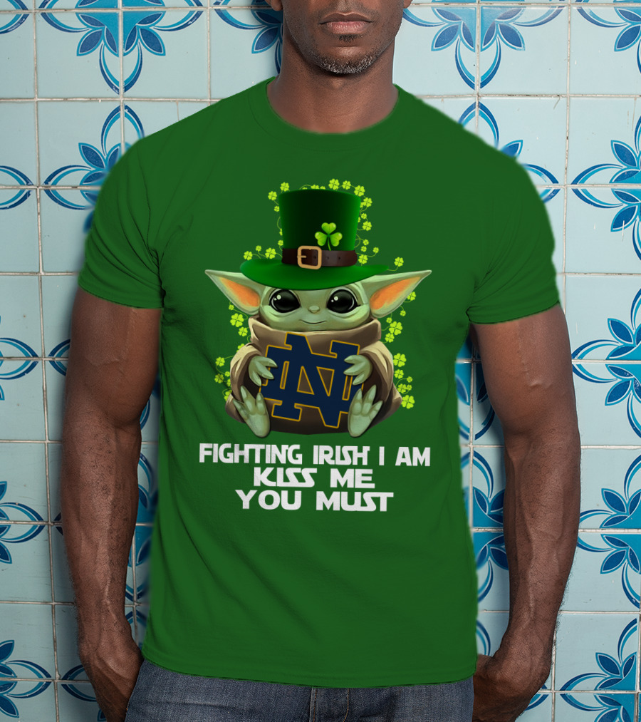 Fighting Irish I Am Kiss Me You Must Baby Yoda Notre Dame T-Shirt