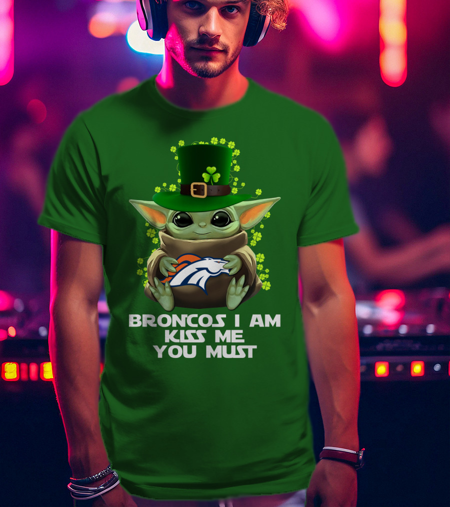 Broncos I Am Kiss Me You Must Yoda St. Patrick's Day Nfl Football T-Shirt