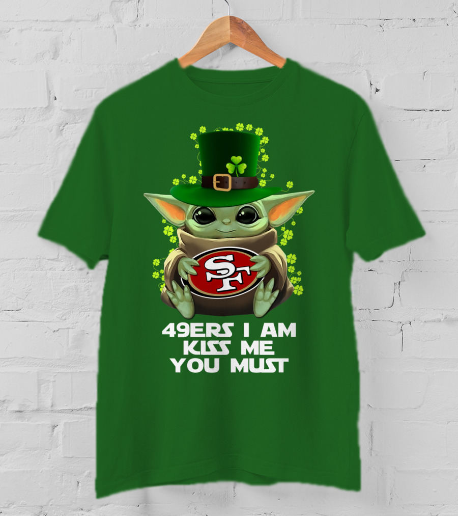 49ers I Am Kiss Me You Must Nfl Sf49 Shamrock Grogu T-Shirt