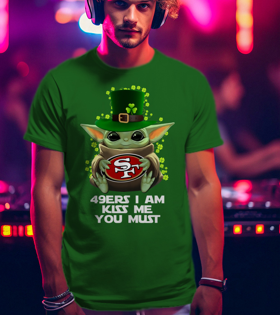 49ers I Am Kiss Me You Must Nfl Sf49 Shamrock Grogu T-Shirt