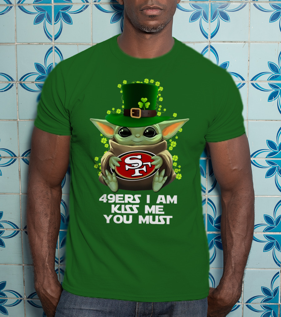 49ers I Am Kiss Me You Must Nfl Sf49 Shamrock Grogu T-Shirt