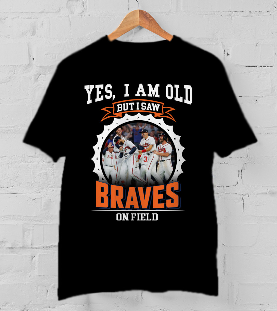 Yes I Am Old But I Saw Braves On Field Atlanta Braves T-Shirt