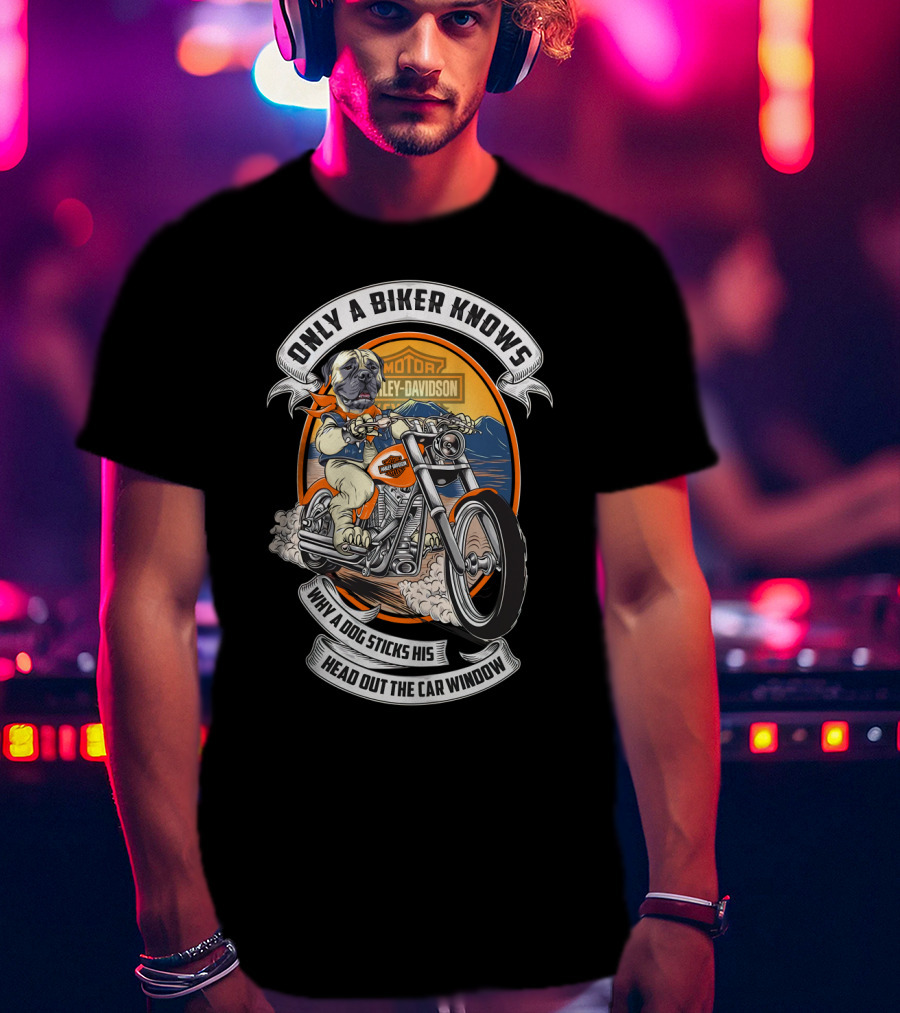 Only A Biker Knows Why A Dog Sticks His Head Out The Car Window Harley Davidson Bullmastiff T-Shirt