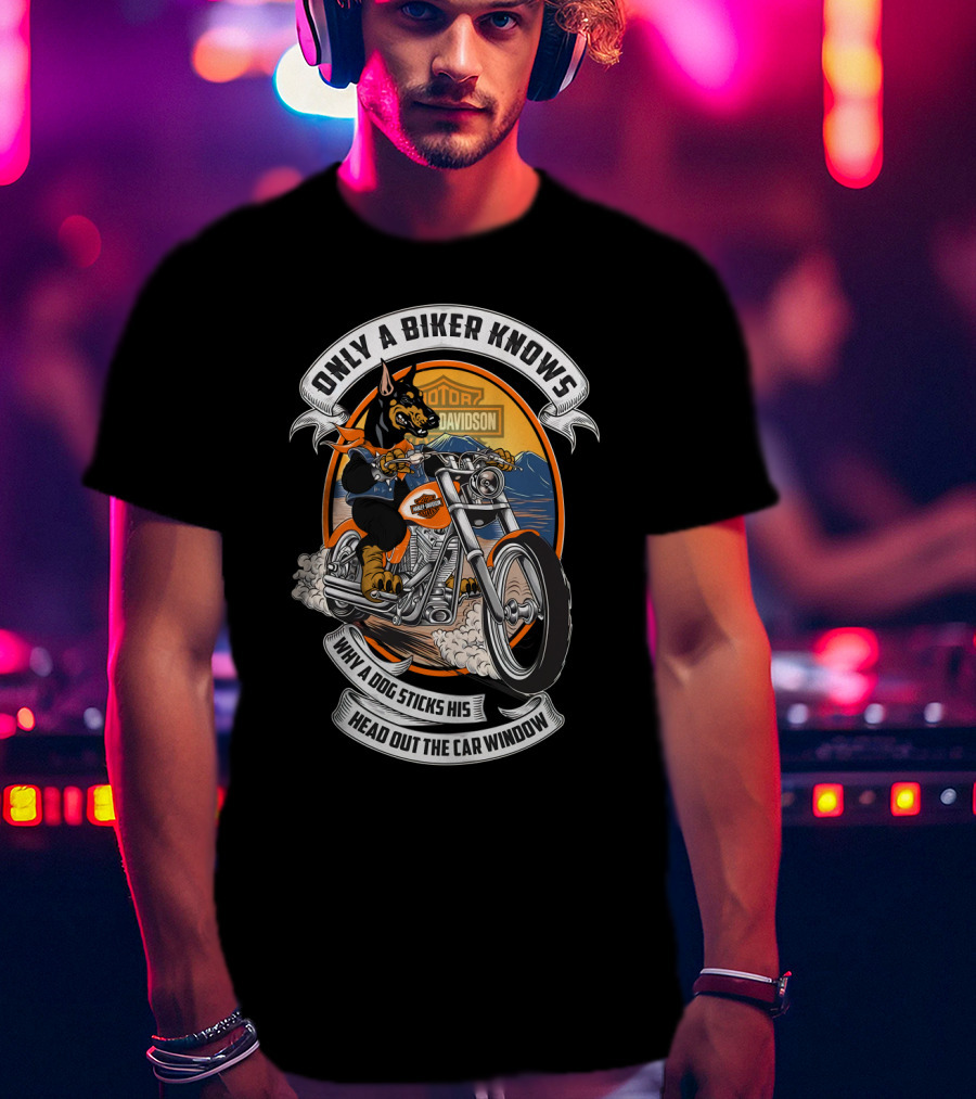 Only A Biker Knows When A Dog Sticks His Head Out The Car Window Hta 17 10 Doberman Harley Davidson T-Shirt