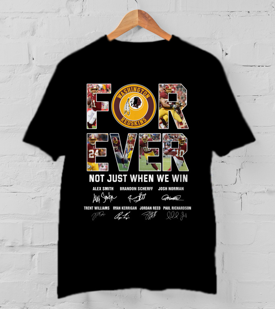 Forever Washington Redskins Not Just When We Win Alex Smith Brandon Scherff Josh Norman Signatures T-Shirt