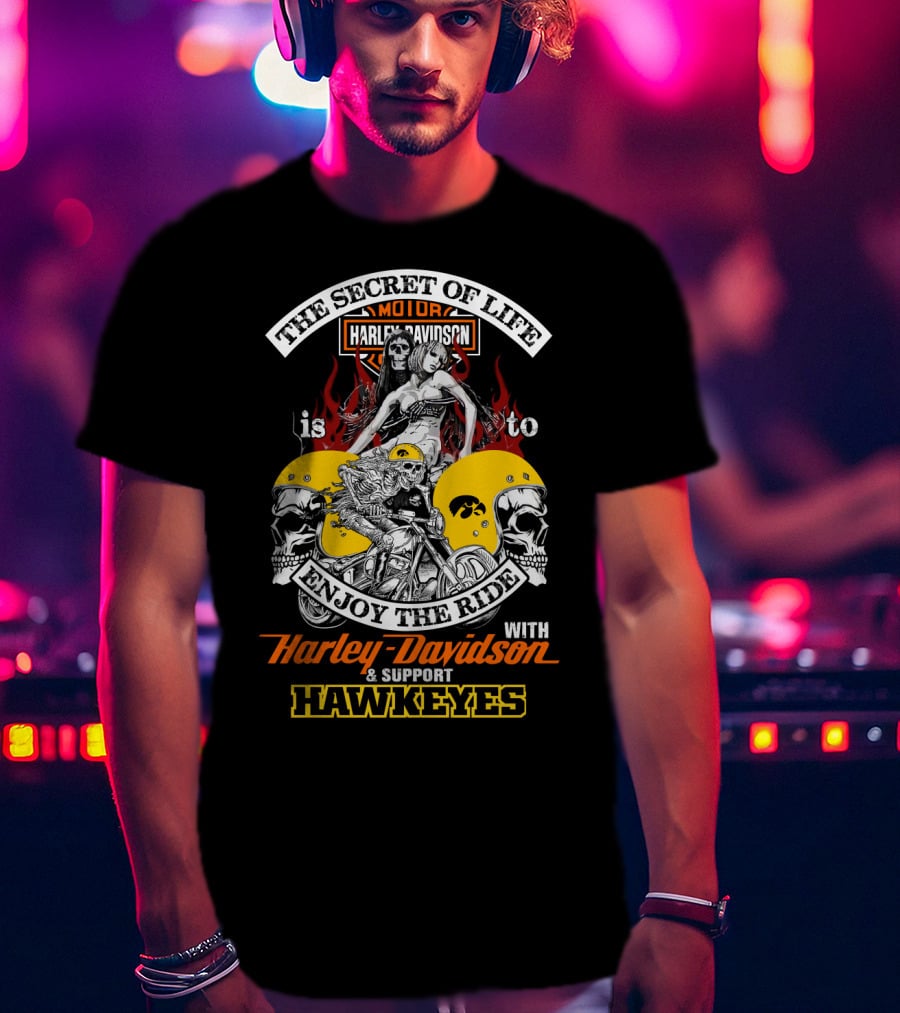The Secret Of Life Is To Enjoy The Ride With Harley Davidson & Support Hawkeyes T-Shirt