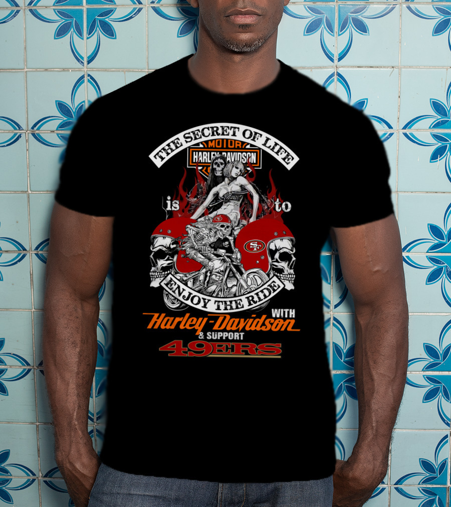 The Secret Of Life Is To Enjoy The Ride With Harley Davidson & Support 49ers T-Shirt