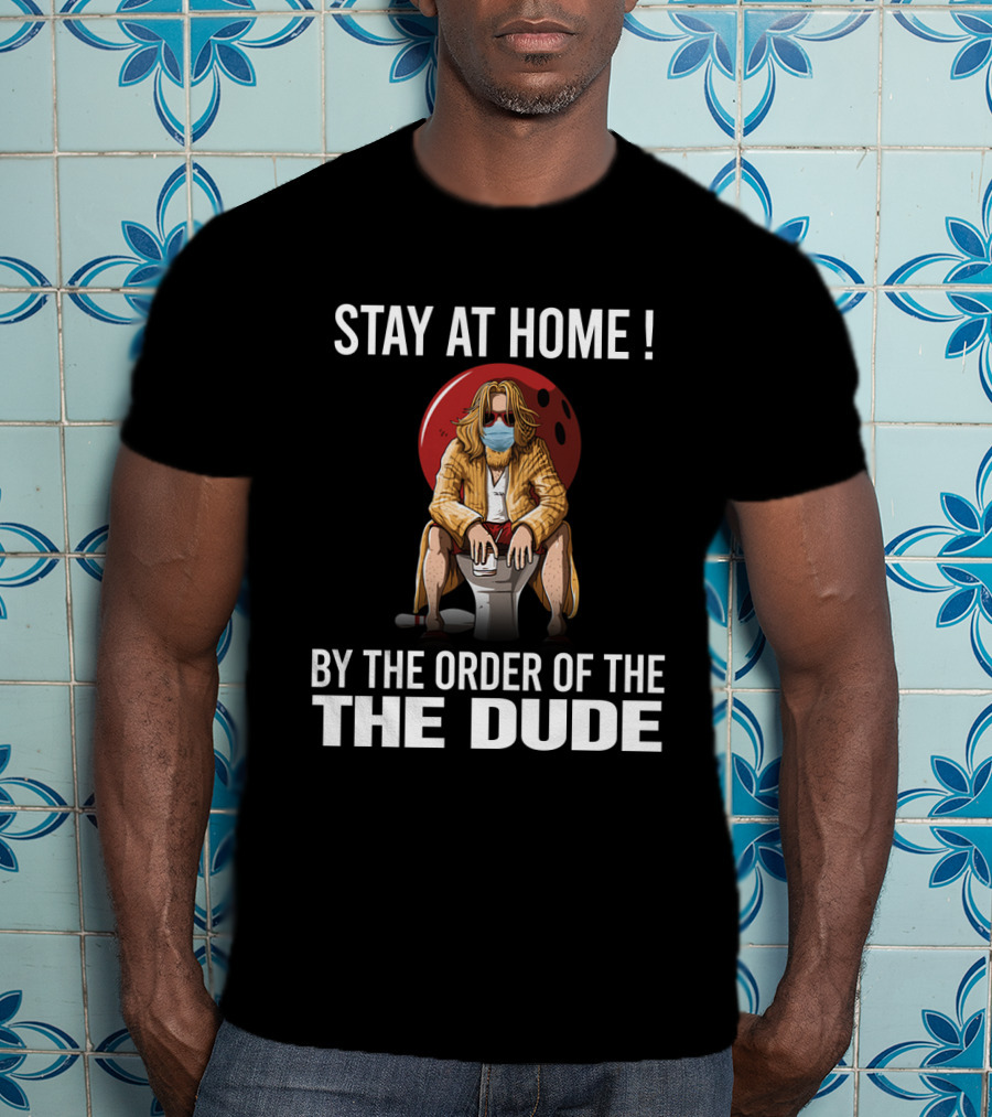 Stay At Home By The Order Of The Dude 122 The Big Lebowski T-Shirt