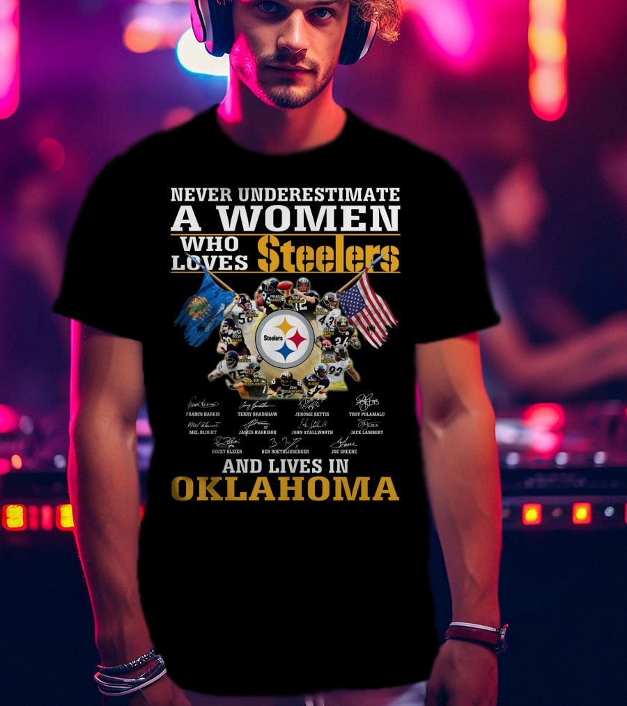 Never Underestimate A Woman Who Loves Steelers And Lives In Oklahoma T-Shirt