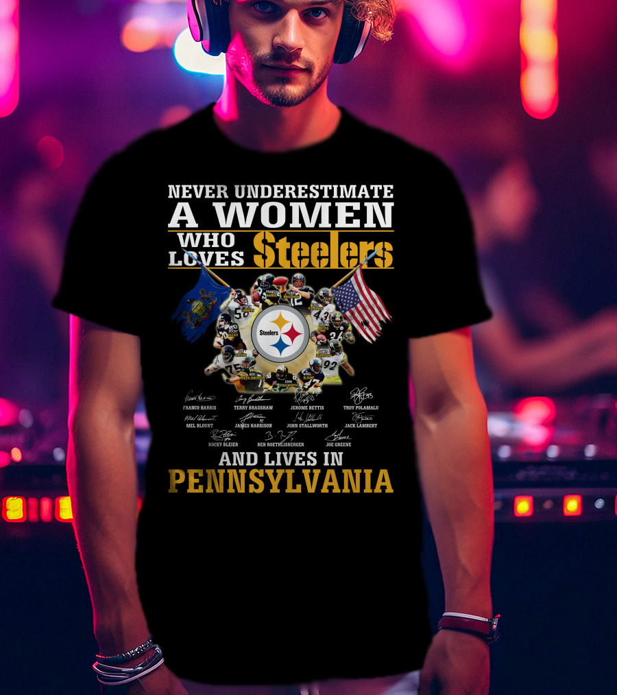 Never Underestimate A Woman Who Loves Steelers And Lives In Pennsylvania T-Shirt